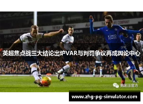 英超焦点战三大结论出炉VAR与判罚争议再成舆论中心