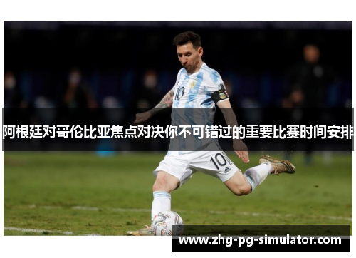 阿根廷对哥伦比亚焦点对决你不可错过的重要比赛时间安排