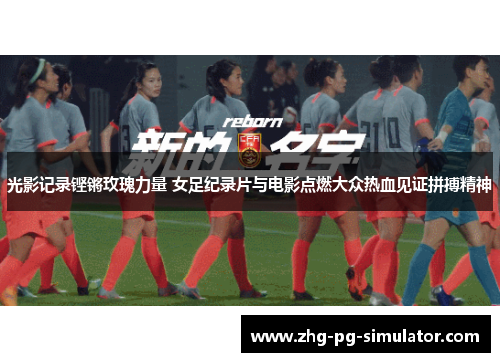 光影记录铿锵玫瑰力量 女足纪录片与电影点燃大众热血见证拼搏精神