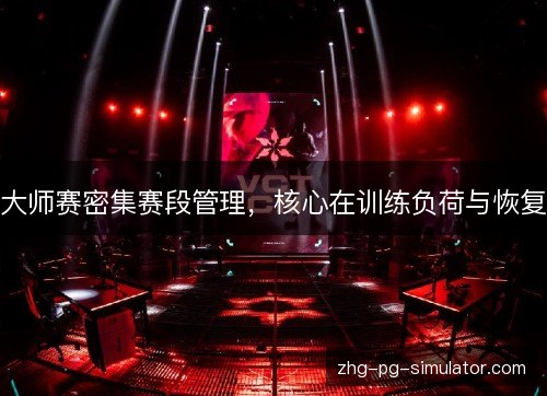 大师赛密集赛段管理,核心在训练负荷与恢复 大师赛密集赛段管理,核心在训练负荷与恢复